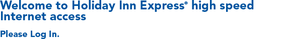Welcome to Holiday Inn Express&reg; high speed Internet access - Please Log In